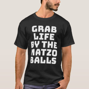 Grab Life By The Matzo Balls Funny Passover Jewish T-Shirt