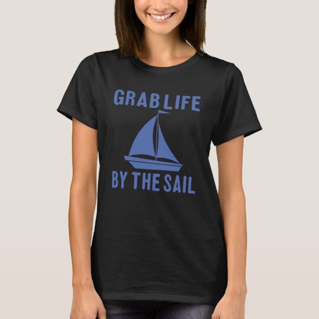 Grab Life By The Sail  Boating Quote T-Shirt (Front)