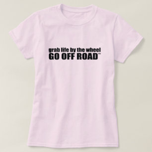 Grab Life by the Wheel. Go Off Road. T-Shirt