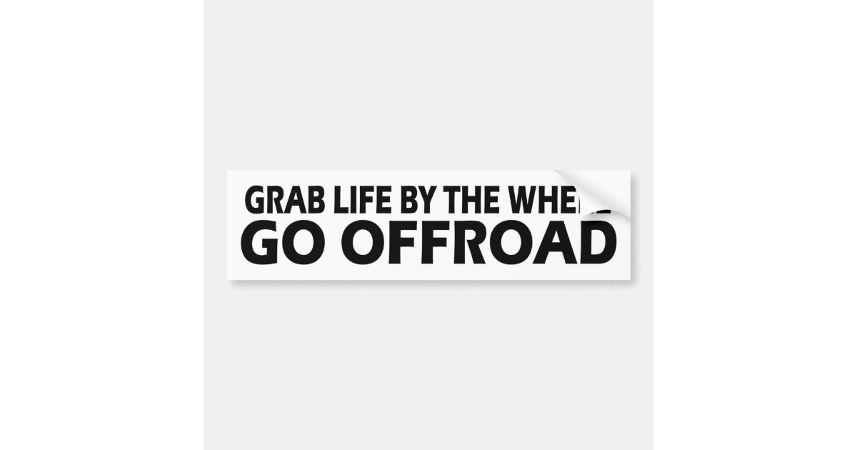 Grab Life By The Wheel Go Offroad Bumper Sticker Zazzle