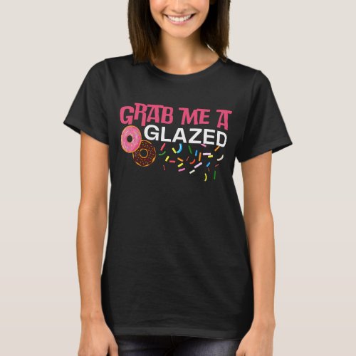 Grab Me A Glazed Funny Donuts Coffee Lovers Cute T_Shirt