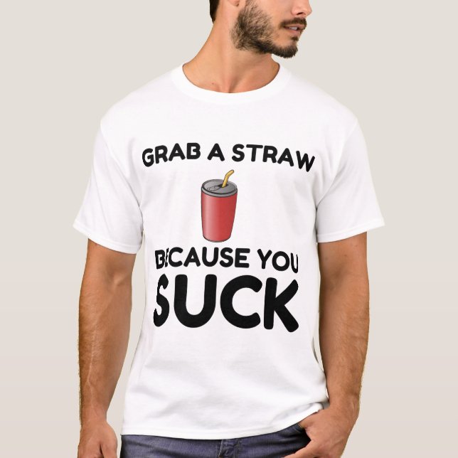 Grab Straw You Suck T-Shirt (Front)