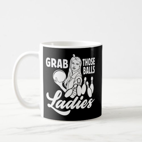 Grab Those Balls Ladies Bowling For Coffee Mug