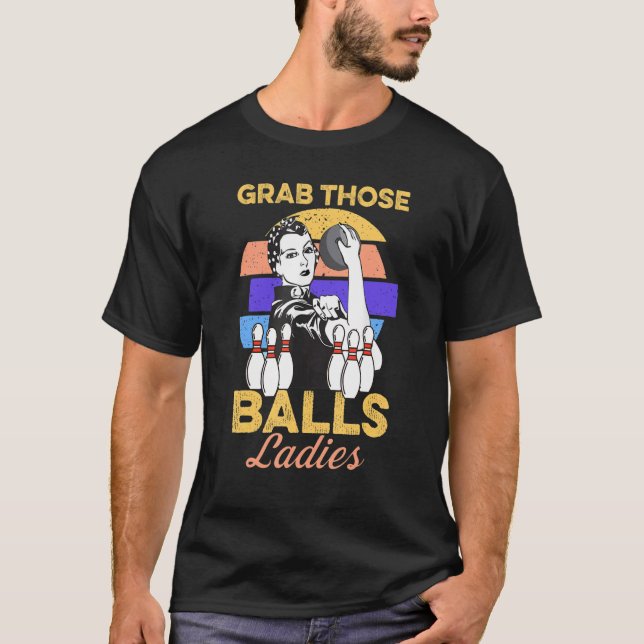 Grab Those Balls Ladies Bowling Retro For Women Fu T-Shirt (Front)