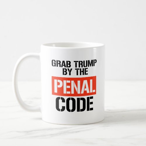 Grab Trump by the Penal Code Coffee Mug