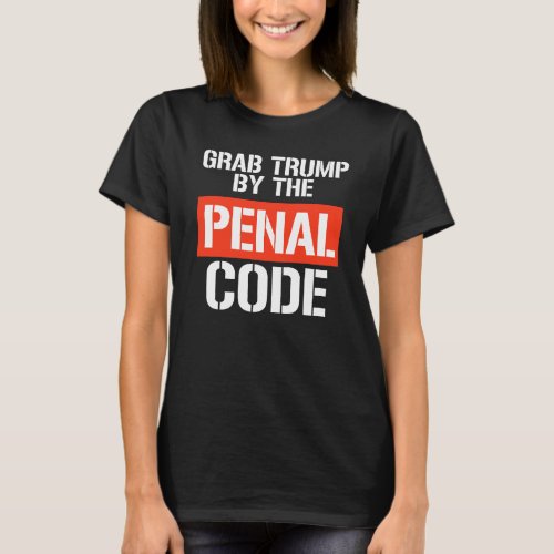 Grab Trump by the Penal Code T_Shirt