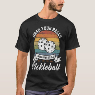 Grab Your Ball Pickleball Player Pun Costume T-Shirt