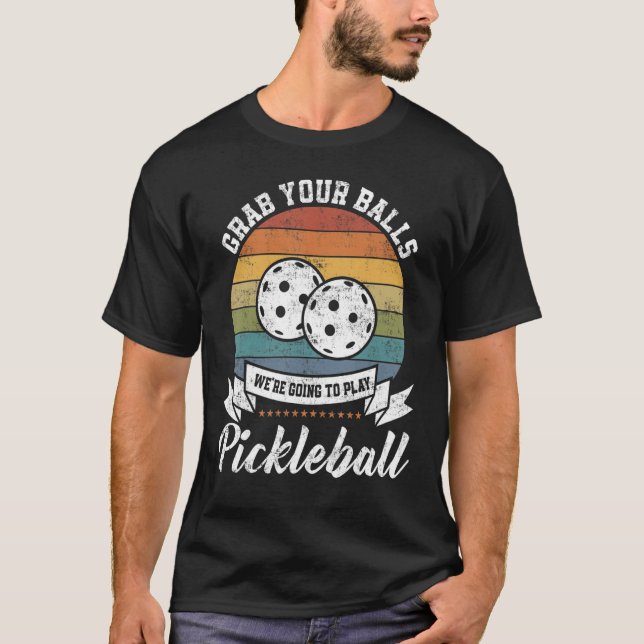 Grab Your Ball Pickleball Player Pun Costume T-Shirt (Front)