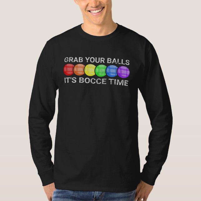 Grab Your Balls It s Bocce Time Bocce Ball T-Shirt (Front)