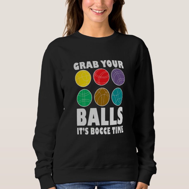 Grab Your Balls It´s Bocce Time Bocce Player Bocce Sweatshirt (Front)