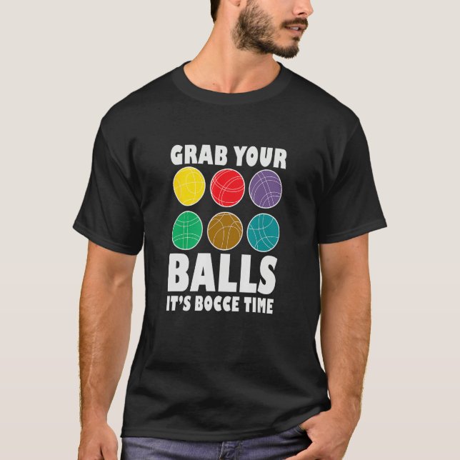 Grab Your Balls It´s Bocce Time Bocce Player Bocce T-Shirt (Front)
