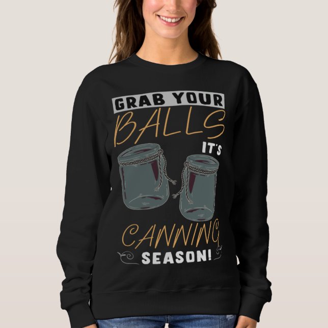 Grab Your Balls It s Canning Season Homemade Jam Sweatshirt (Front)