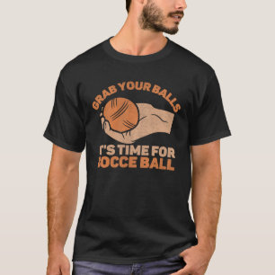 Grab Your Balls It s Time For Bocce Ball T-Shirt