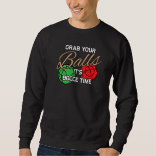Grab Your Balls It's Bocce Time Ball Player Humor  Sweatshirt