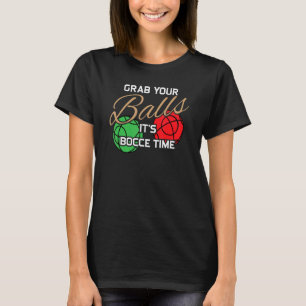 Grab Your Balls It's Bocce Time Ball Player Humor T-Shirt