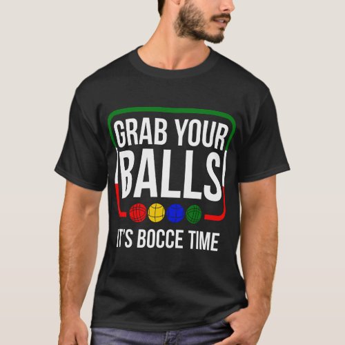 Grab Your Balls Its Bocce Time Bocce Ball Gift T_Shirt