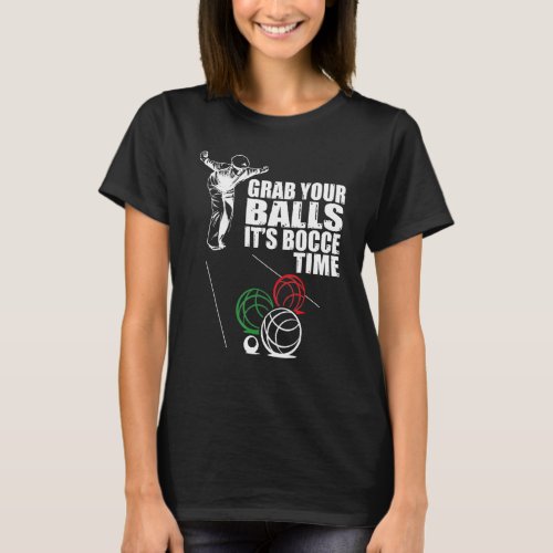 Grab Your Balls Its Bocce Time Bocce Ball Team Me T_Shirt