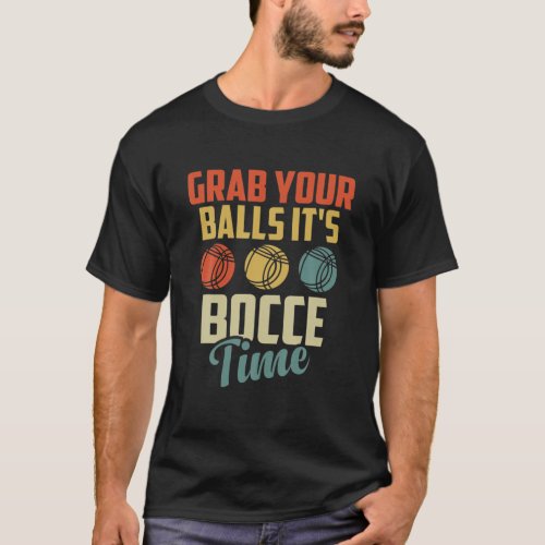 Grab Your Balls Its Bocce Time Funny Ball Player T_Shirt