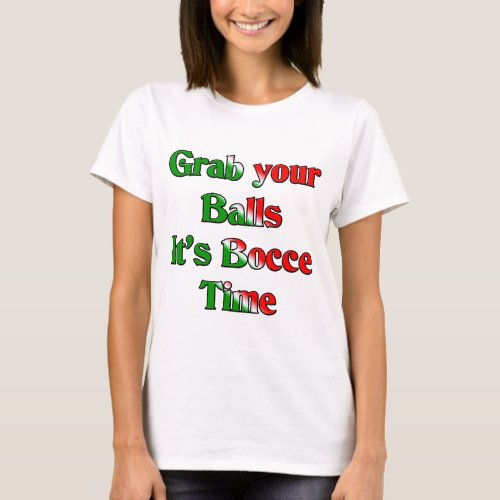 Grab Your Balls Its Bocce Time T_Shirt