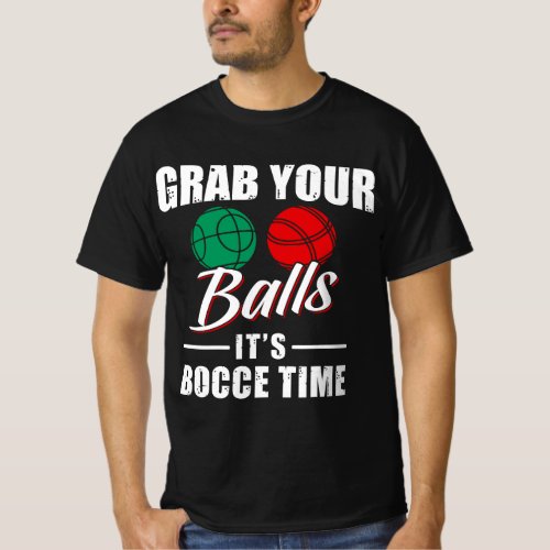 Grab Your Balls Its Bocce Time Team Ball Player F T_Shirt