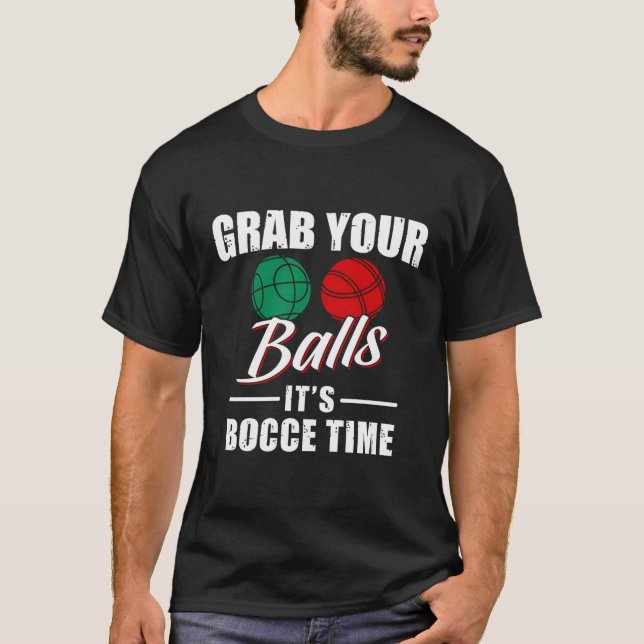 Grab Your Balls It'S Bocce Time Team Ball Player F T-Shirt (Front)
