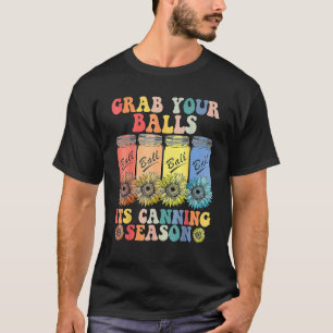 Grab Your Balls Its Canning Season Canning Hippie T-Shirt