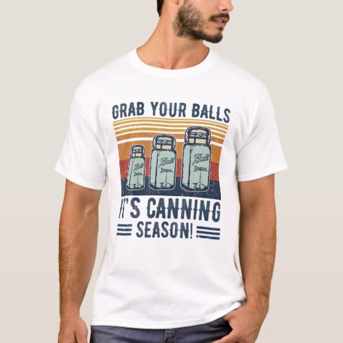 Grab Your Balls Its Canning Season Canning Jar Fa T_Shirt