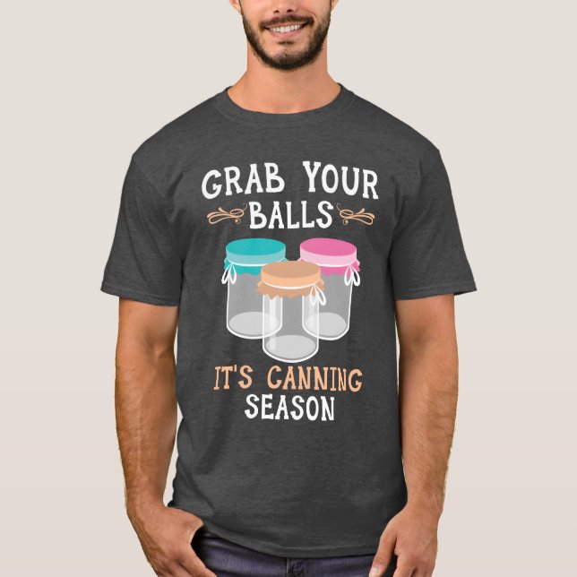 Grab Your Balls Its Canning Season Food Canning bo T-Shirt (Front)