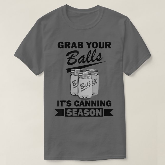 Grab Your Balls Its Canning Season Funny Saying Ga T-Shirt (Design Front)