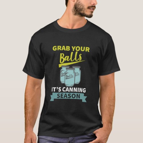 Grab Your Balls Its Canning Season Funny Saying T_Shirt