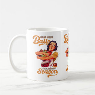 Grab Your Balls, Its Canning Season, grab you jars Coffee Mug