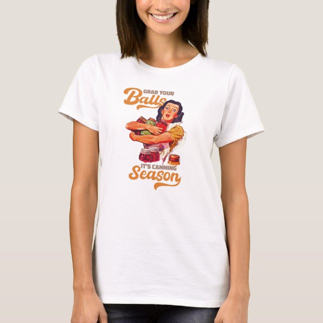 Grab Your Balls, Its Canning Season, grab you jars T-Shirt (Front)