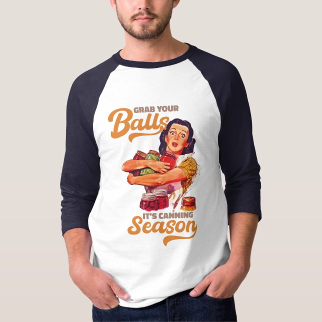 Grab Your Balls, Its Canning Season, grab you jars T-Shirt (Front)