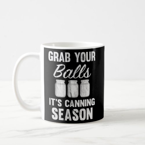 Grab Your Balls ItS Canning Season Mason Jars Coffee Mug