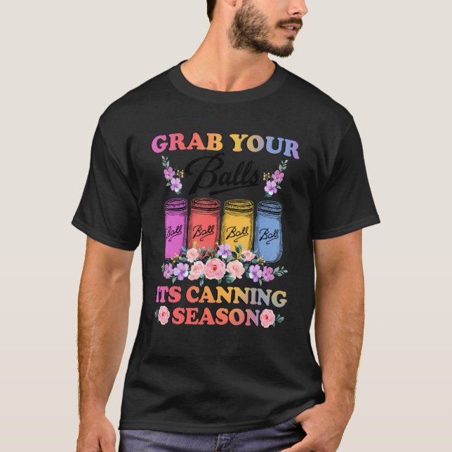 Grab Your Balls Its Canning Season T- Canning Hipp T-Shirt (Front)