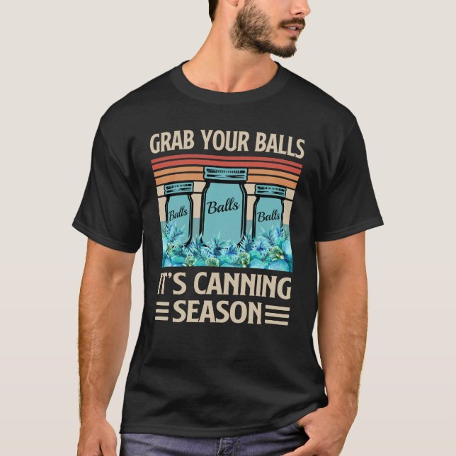 grab your balls its canning season T-Shirt (Front)