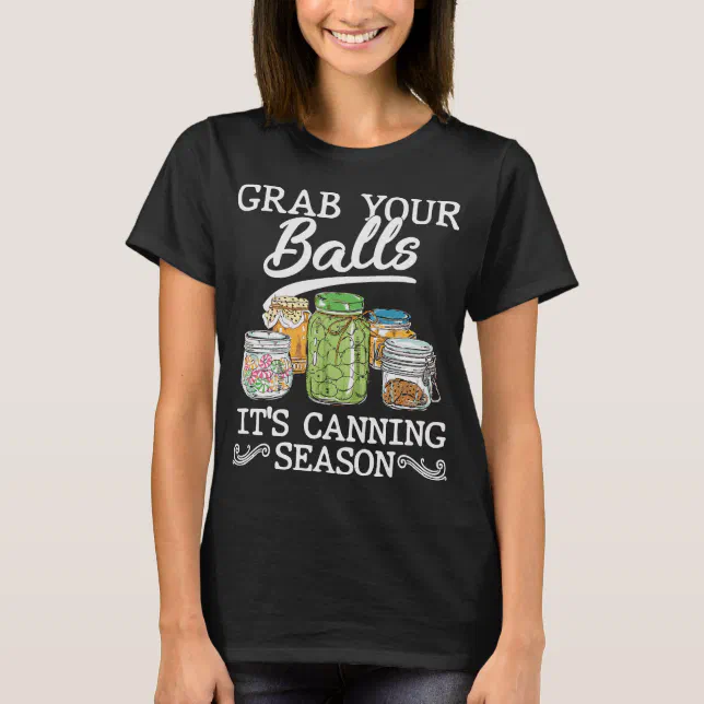 Grab Your Balls Its Canning Season T Shirt Zazzle 6513