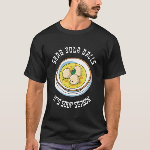 Grab Your Balls ItS Soup Season Matzo Ball Funny  T_Shirt