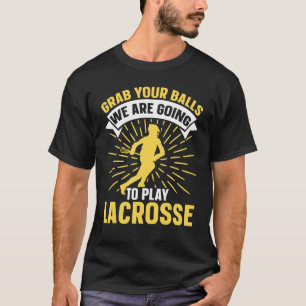 Grab Your Balls We Are Going To Play Lacrosse Lac T-Shirt