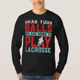 Grab Your Balls We Are Going To Play Lacrosse Play T-Shirt
