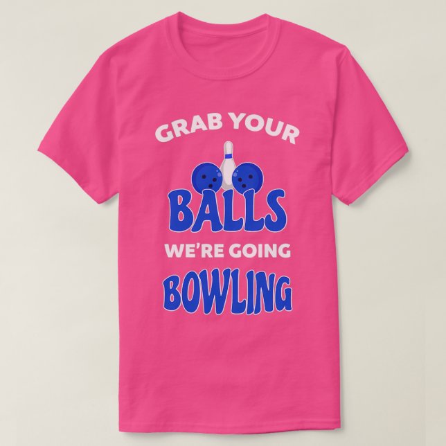 Grab Your Balls Were Going Bowling 4 T-Shirt (Design Front)