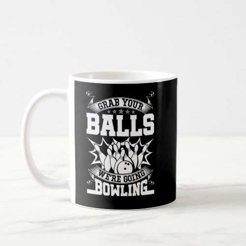 Grab Your Balls Were Going Bowling  Coffee Mug