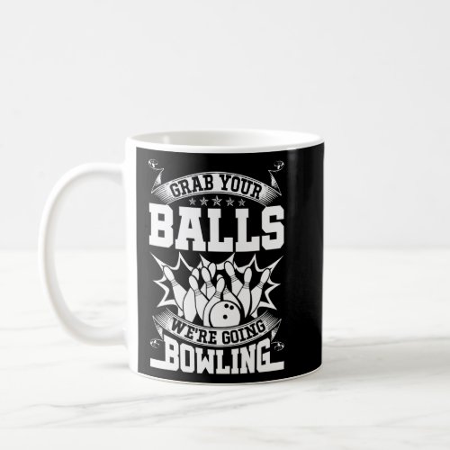 Grab Your Balls Were Going Bowling  Coffee Mug