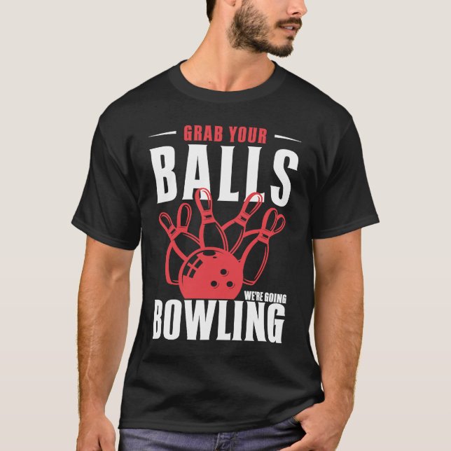 Grab Your Balls We're Going Bowling Funny Bowler T-Shirt (Front)