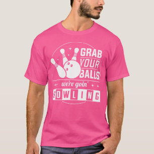 Grab Your Balls We'Re Going Bowling Funny T-Shirt