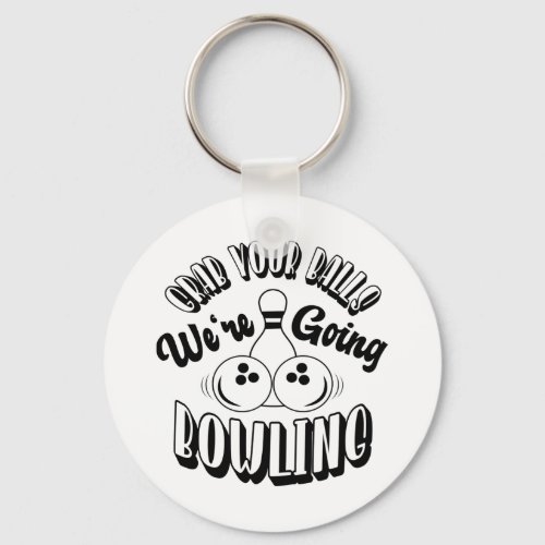 Grab your balls Were going bowling Keychain