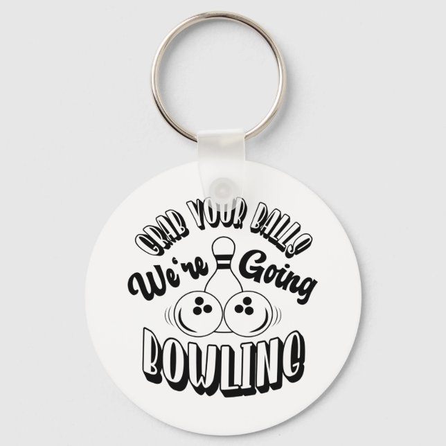 Grab your balls We're going bowling Keychain (Front)