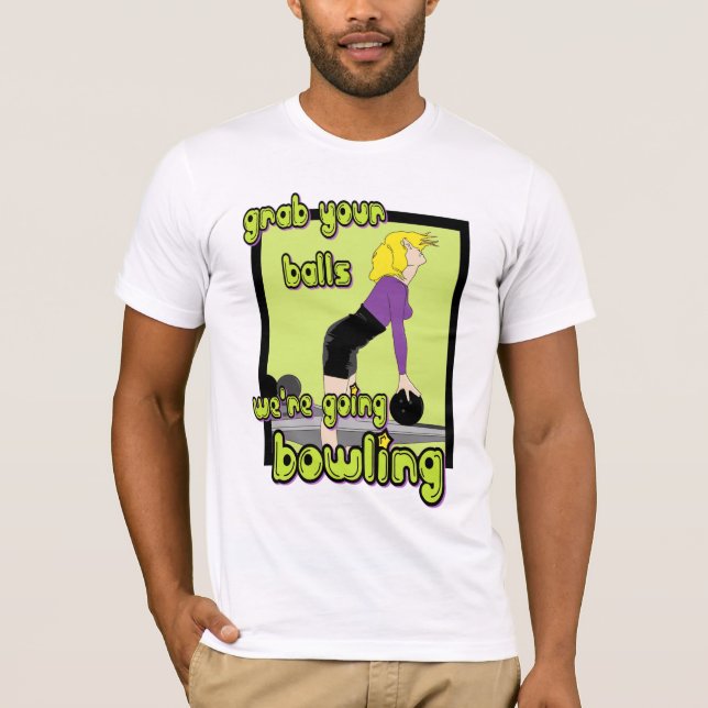 Grab Your Balls We're Going Bowling T-Shirt (Front)