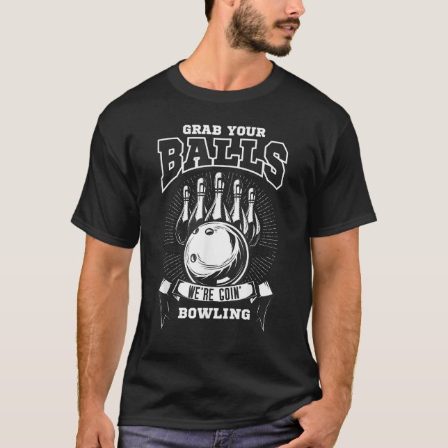 Grab your balls we're going bowling! T-Shirt (Front)