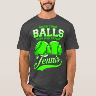 Grab Your Balls Were Going To Play Tennis T-Shirt